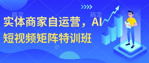 实体商家自运营，AI短视频矩阵特训班-hcnxn