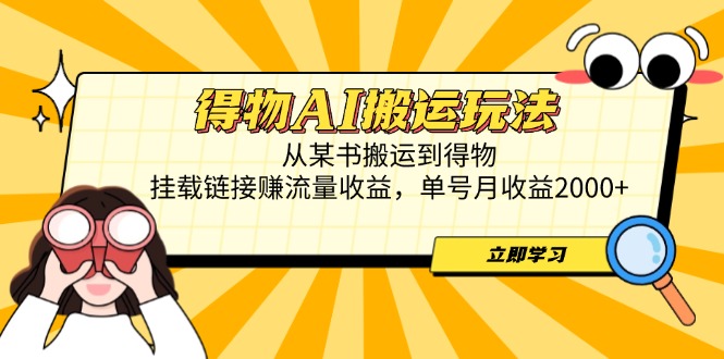 得物AI搬运玩法，从某书搬运到得物，挂载链接赚流量收益，单号月收益2000+-hcnxn