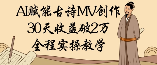 AI赋能古诗MV创作：30天收益破1W，全程实操教学-hcnxn