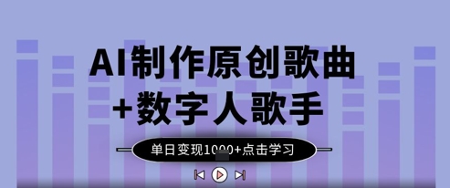 AI制作原创歌曲+数字人歌手，单日变现1k-hcnxn