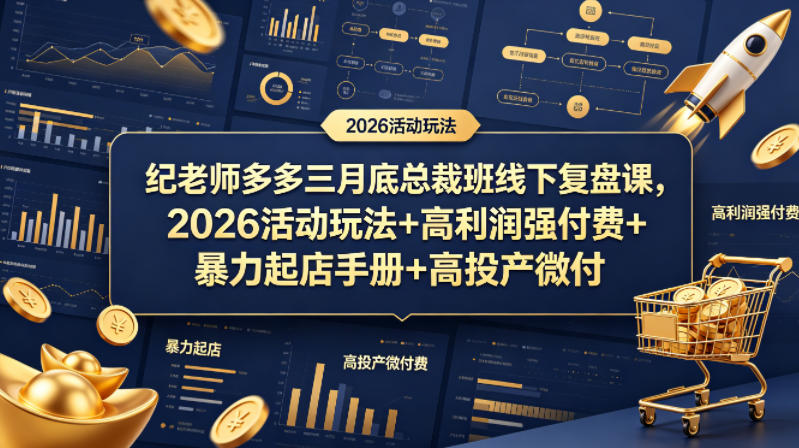纪老师多多三月底总裁班线下复盘课，2026活动玩法+高利润强付费+暴力起店手册+高投产微付费-hcnxn