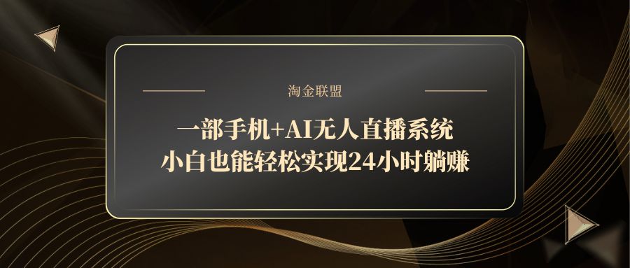 一部手机+AI无人直播系统，小白也能轻松实现24小时躺赚-hcnxn