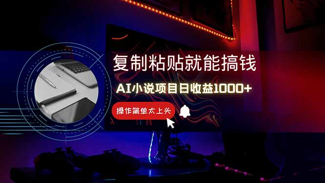 AI写小说日赚1000+，0基础也能操作，副业新手闭眼跟做！-hcnxn