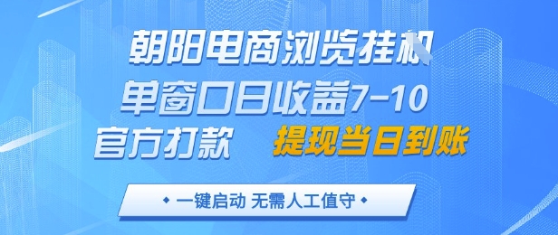 朝阳电商浏览挂G，单窗口日收益7-10，官方打款，单日提现到账，支持手机电脑【揭秘】-hcnxn