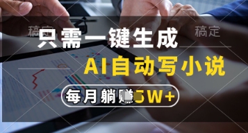 只需一键生成，AI自动写小说，实现躺着也能写作，每月收益过1w【揭秘】-hcnxn