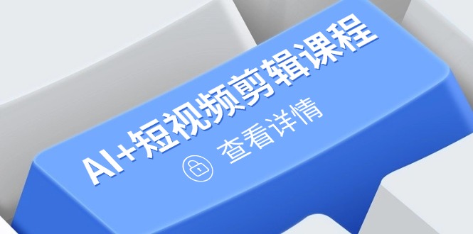 从入门到精通，AI+短视频剪辑课程，掌握账号运营直播技巧，打造爆款-hcnxn