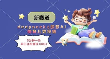 新赛道，deepseek+即梦AI做育儿类视频，5分钟一条，单日轻松变现多张-hcnxn