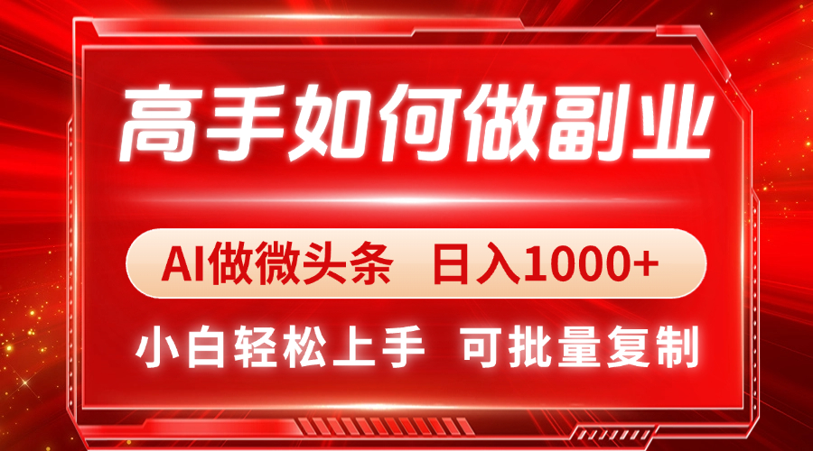 高手如何做副业，AI微头条 日入1000+，小白轻松上手-hcnxn