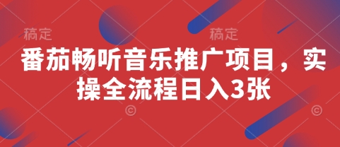 番茄畅听音乐推广项目，实操全流程日入3张-hcnxn