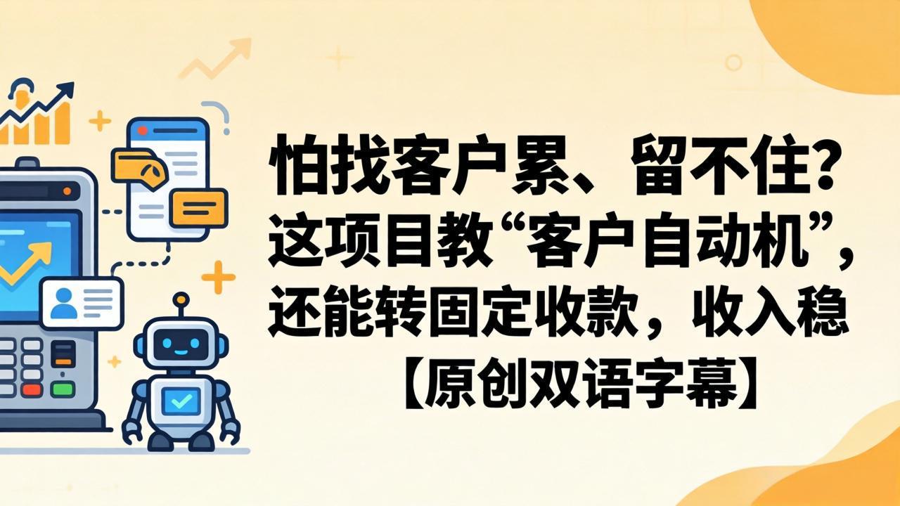 怕找客户累、留不住？这项目教 “客户自动机”，还能转固定收款，收入稳【原创双语字幕】-hcnxn