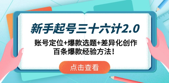 新手起号三十六计2.0：账号定位+爆款选题+差异化创作，百条爆款经验方法！-hcnxn