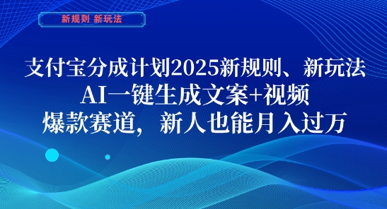 支付宝分成计划，2025新规则新玩法AI一键生成文案+视频，爆款赛道，新人也能月入过1W【揭秘】-hcnxn