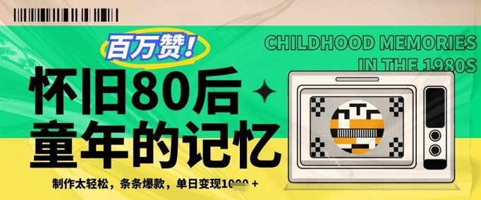 百万赞！利用复刻80年代童年回忆杀，条条爆款，单日变现几张-hcnxn