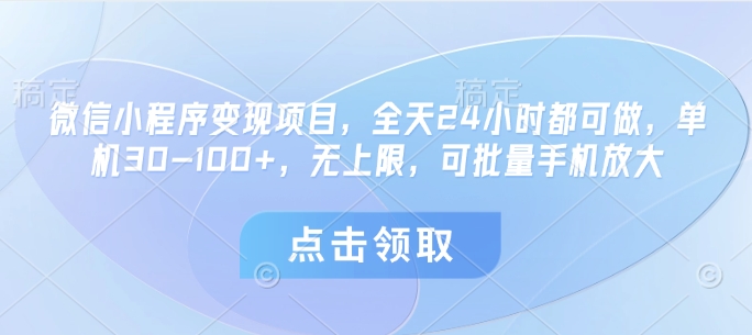 微信小程序变现项目，全天24小时都可做，单机30-100+，无上限，可批量手机放大-hcnxn