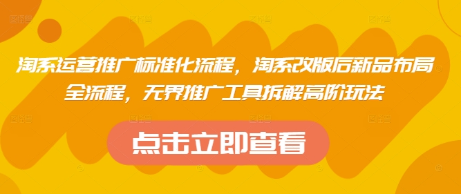 淘系运营推广标准化流程，​淘系改版后新品布局全流程，无界推广工具拆解高阶玩法-hcnxn