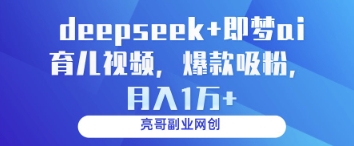 deepseek+即梦ai育儿视频，爆款吸粉，月入1w-hcnxn