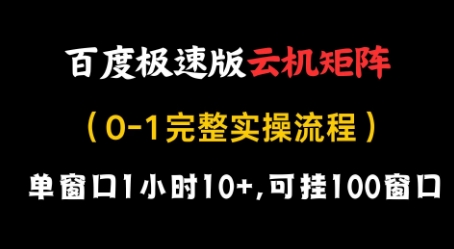 百度极速版云机矩阵项目，单窗口1小时10+，可挂100窗口，完整实操流程【揭秘】-hcnxn