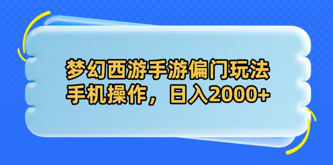 梦幻西游手游偏门玩法，手机操作，日入2000+-hcnxn