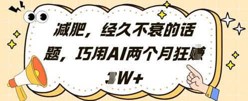 减肥，经久不衰的话题，巧用AI两个月狂挣2W+-hcnxn