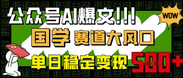 公众号AI爆文，国学赛道大风口，小白轻松上手，单日稳定变现5张-hcnxn