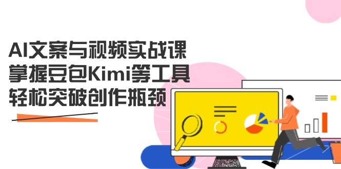 AI文案与视频实战课，掌握豆包Kimi等工具，轻松突破创作瓶颈-hcnxn