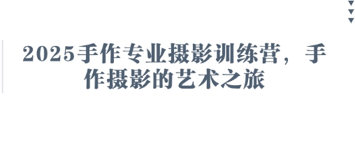 2025手作专业摄影训练营，手作摄影的艺术之旅-hcnxn