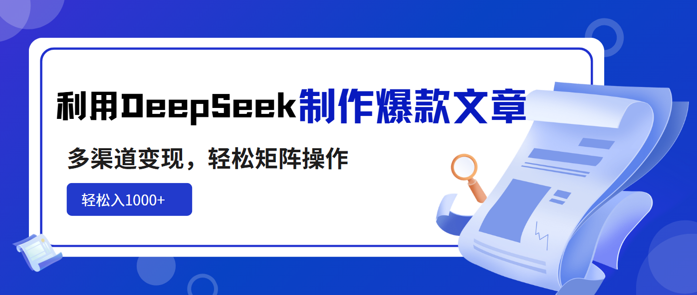 利用DeepSeek制作爆款文章，多渠道变现，轻松矩阵操作，轻松日入1000+-hcnxn