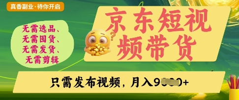 京东短视频带货，开启零门槛躺Z新时代【揭秘】-hcnxn