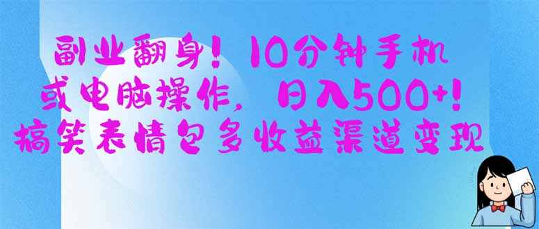 副业翻身！10分钟手机或电脑操作，日入500+,搞笑表情包多收益渠道变现-hcnxn