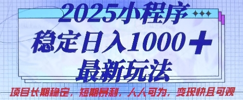 2025小程序稳定日入1k，最新玩法项目长期稳定，短期是利，人人可为，变现快且可观【揭秘】-hcnxn