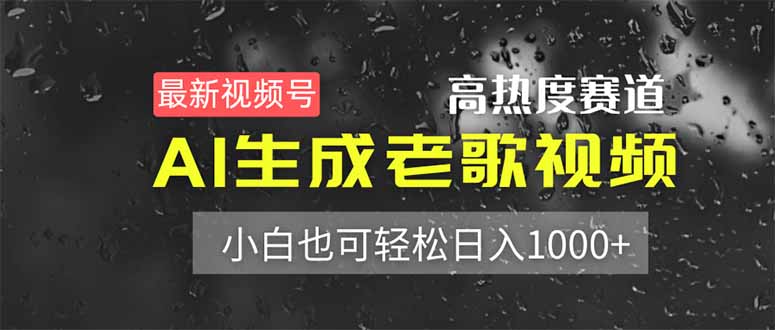 最新视频号高热度赛道！AI生成老歌视频，小白也可轻松日入1000+-hcnxn
