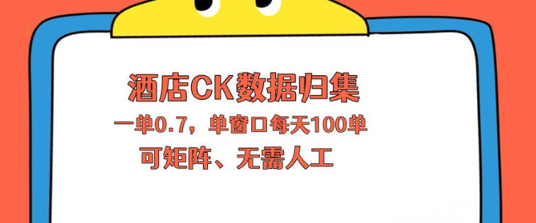 上班也能玩的酒店CK数据归集，一单0.7单窗口每天可做100单，一个人就能矩阵操作【揭秘】-hcnxn