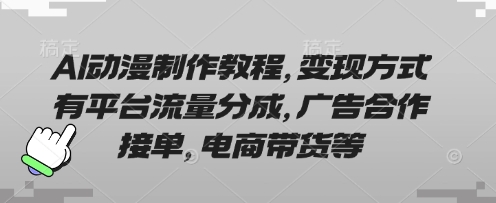 AI动漫制作教程，变现方式有平台流量分成，广告合作接单，电商带货等-hcnxn