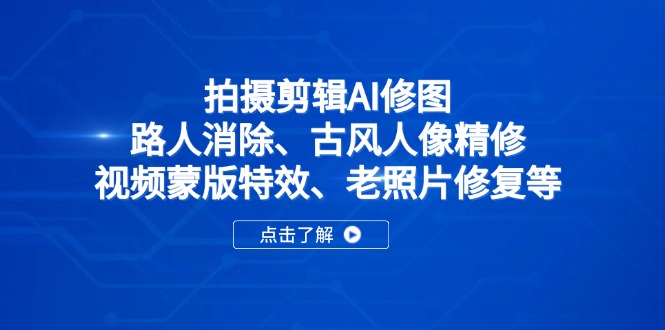 拍摄剪辑AI修图：路人消除、古风人像精修、视频蒙版特效、老照片修复等-hcnxn