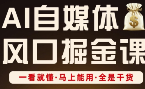 AI自媒体风口掘金课，一看就懂·马上能用·全是干货-hcnxn