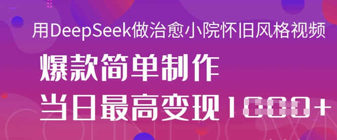 用DeepSeek做治愈小院怀旧风格视频，爆款轻松制作，当日最高变现1k-hcnxn