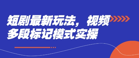 短剧最新玩法，视频多段标记模式实操-hcnxn