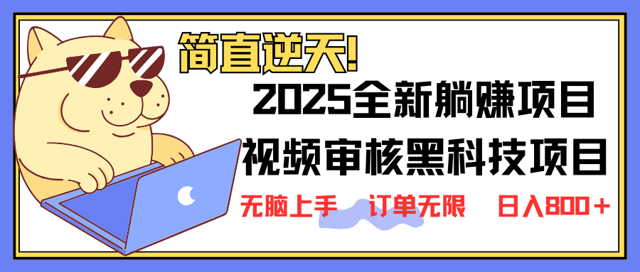 2025 全新视频审核黑科技项目登场，新手小白无脑上手5秒闭眼出单，订单...-hcnxn