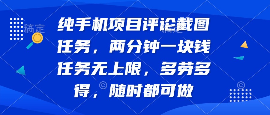 纯手机项目评论截图任务，两分钟一块钱 任务无上限多劳多得，随时随地...-hcnxn