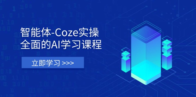 智能体-Coze实操：全面的AI学习课程，涵盖从理论基础到实战应用的全过程-hcnxn