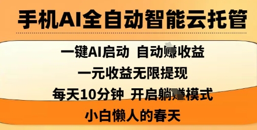 手机AI全自动智能云托管，一键AI启动，AI自动撸收益，支持1元无限体现，每天10分钟，小白懒人的春天【揭秘】-hcnxn