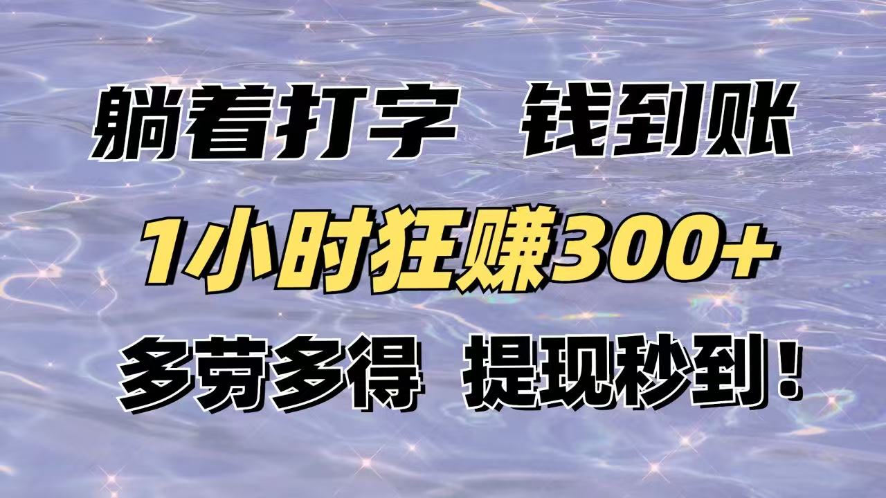 躺着打字钱到账！1小时狂赚300+多劳多得，提现秒到！-hcnxn