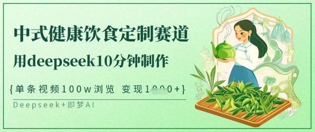 爆火中式健康饮食定制赛道，用deepseek10分钟制作，单条视频100w浏览，单日变现多张-hcnxn