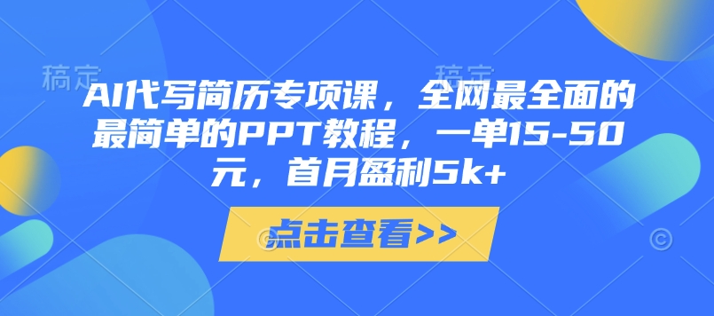 AI代写简历专项课，全网最全面的最简单的PPT教程，一单15-50元，首月盈利5k+-hcnxn