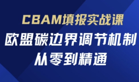 CBAM填报实战课，欧盟碳边界调节机制，从零到精通-hcnxn