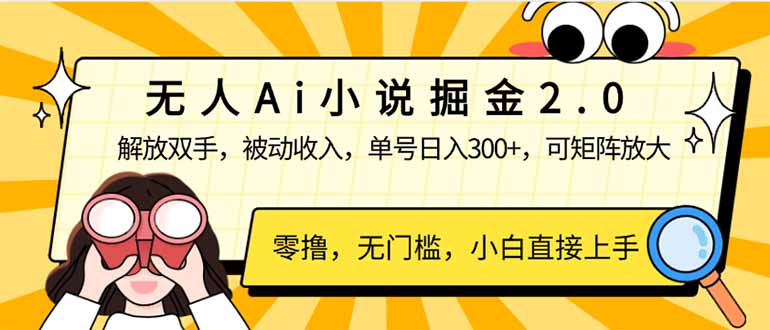 无人Ai小说掘金2.0，被动收入，解放双手，单号日入300+，可矩阵操作，...-hcnxn