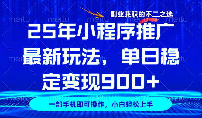 25年小程序推广最新玩法，稳定日入900+，副业兼职的不二之选-hcnxn