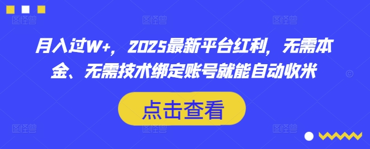月入过W+，2025最新平台红利，无需本金、无需技术绑定账号就能自动收米-hcnxn