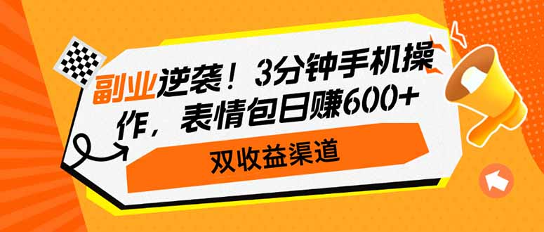 副业逆袭！3分钟手机操作，表情包日赚600+，双收益渠道-hcnxn