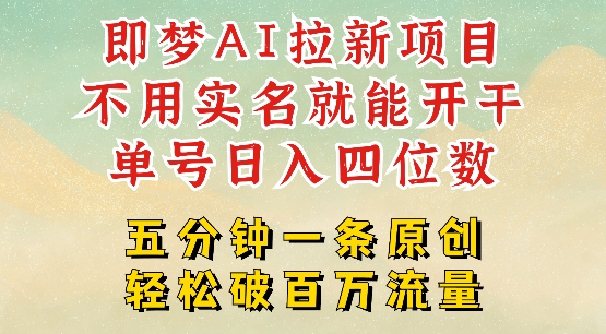 2025抖音新项目，即梦AI拉新，不用实名就能做，几分钟一条原创作品，全职干单日收益突破四位数-hcnxn